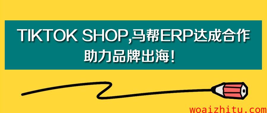 海外抖音-TikTok Shop,马帮ERP达成合作，助力品牌出海！